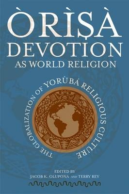 Orisa Devotion as World Religion - Jacob K. Olupona; Terry Rey