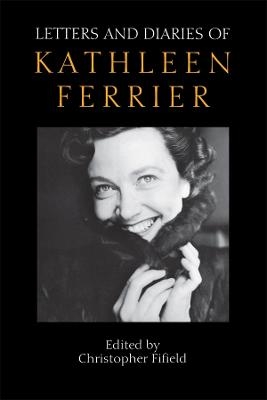 Letters and Diaries of Kathleen Ferrier - Christopher Fifield