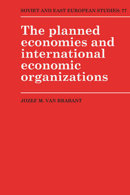 The Planned Economies and International Economic Organizations - Jozef M. van Brabant