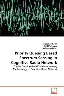 Priority Queuing Based Spectrum Sensing in Cognitive Radio Network - Mujeeb Abdullah, Sajid Mahmood