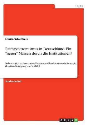 Rechtsextremismus in Deutschland. Ein "neuer" Marsch durch die Institutionen? - Louisa Schultheis