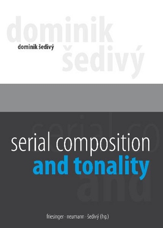 Serial Composition and Tonality. - Dominik Sedivy; Günther Friesinger; Helmut Neumann; Dominik Sedivy