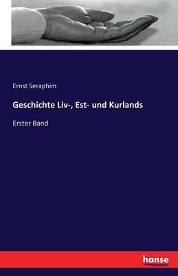 Geschichte Liv-, Est- und Kurlands - Ernst Seraphim