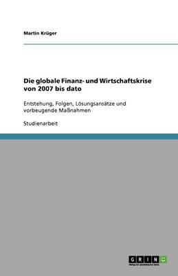 Die globale Finanz- und Wirtschaftskrise von 2007 bis dato - Martin KrÃ¼ger