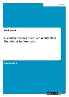 Die Aufgaben des Ã¶ffentlich-rechtlichen Rundfunks in Ãsterreich - Heidi Huber