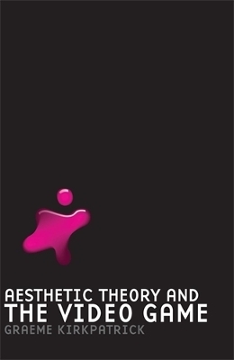 Aesthetic Theory and the Video Game - Graeme Kirkpatrick