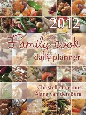 Family Cook Daily Planner 2012 - Christelle Erasmus, Alana van den Berg