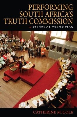Performing South Africa's Truth Commission - Catherine M. Cole