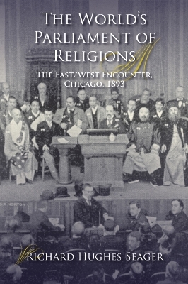The World's Parliament of Religions - Richard Hughes Seager