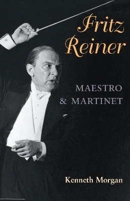 Fritz Reiner, Maestro and Martinet - Kenneth Morgan