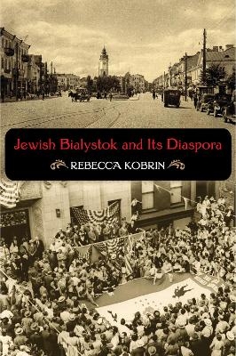 Jewish Bialystok and Its Diaspora - Rebecca Kobrin