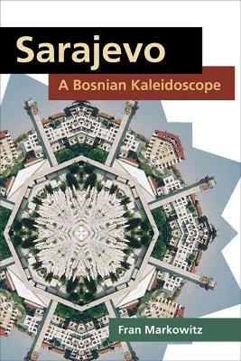 Sarajevo: A Bosnian Kaleidoscope - Fran Markowitz