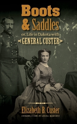 Boots and Saddles or, Life in Dakota with General Custer - Elizabeth B. Custer