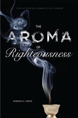 The Aroma of Righteousness - Deborah A. Green