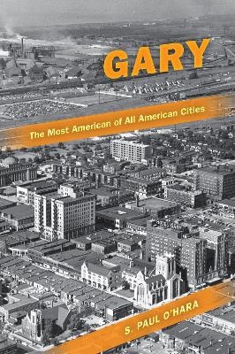 Gary, the Most American of All American Cities - S. Paul O'Hara