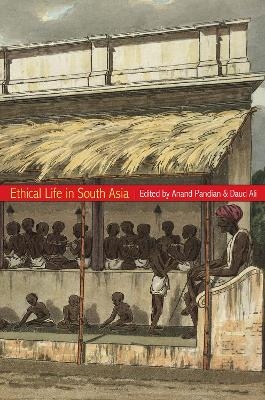 Ethical Life in South Asia - Anand Pandian; Daud Ali