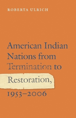 American Indian Nations from Termination to Restoration, 1953-2006 - Roberta Ulrich
