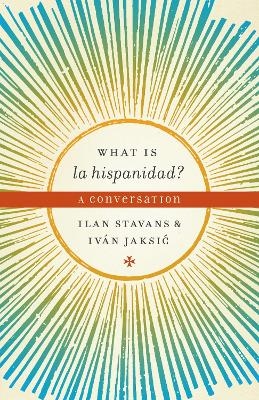 What is la hispanidad? - Ilan Stavans; Ivan Jaksic