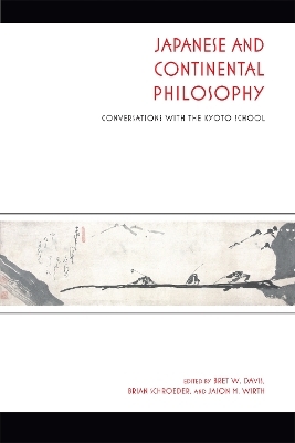 Japanese and Continental Philosophy - Bret W. Davis; Brian Schroeder; Jason M. Wirth