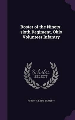 Roster of the Ninety-Sixth Regiment, Ohio Volunteer Infantry - Robert F B 1840 Bartlett