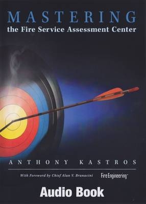 Mastering the Fire Service Assessment Center - Anthony Kastros