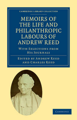 Memoirs of the Life and Philanthropic Labours of Andrew Reed, D.D. - Andrew Reed; Andrew Reed; Charles Reed