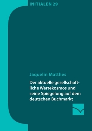 Der aktuelle gesellschaftliche Wertekosmos und seine Spiegelung auf dem deutschen Buchmarkt - Jaquelin Matthes