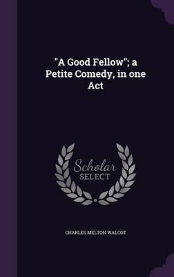 "A Good Fellow"; a Petite Comedy, in one Act - Charles Melton Walcot