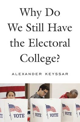 Why Do We Still Have the Electoral College? - Alexander Keyssar