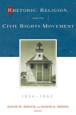 Rhetoric, Religion, and the Civil Rights Movement, 1954-1965 - Davis W. Houck; David E. Dixon