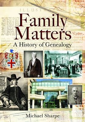 Family Matters: A History of Genealogy - Michael Sharpe