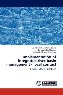 Implementation of integrated river basin management - local context - Md. Abdullah Abraham Hossain; Dr. Mazlin Bin Mokhtar; Dr. Mohd. Ekhwan Hj. Toriman