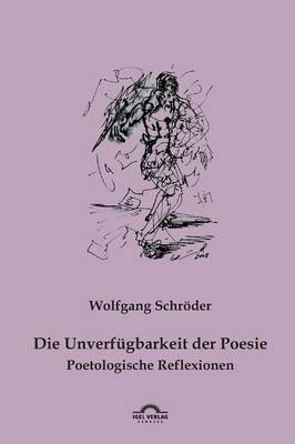 Die Unverfügbarkeit der Poesie - Wolfgang Schröder