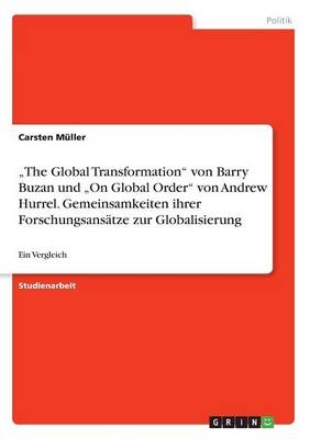 "The Global Transformation" von Barry Buzan und "On Global Order" von Andrew Hurrel. Gemeinsamkeiten ihrer Forschungsansätze zur Globalisierung - Carsten Müller