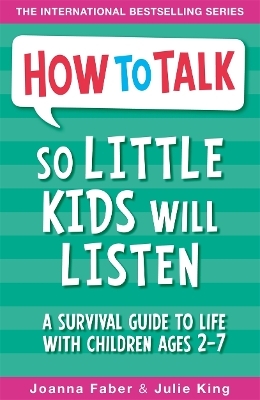 How To Talk So Little Kids Will Listen - Joanna Faber, Julie King
