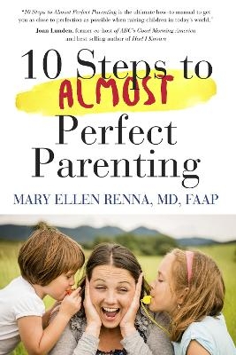 10 Steps To Almost Perfect Parenting! - Mary  Ellen Renna