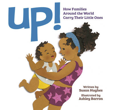 Up! How Families Around the World Carry Their Little Ones - Susan Hughes