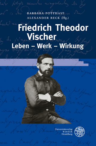 Friedrich Theodor Vischer. Leben - Werk - Wirkung - Barbara Potthast; Alexander Reck