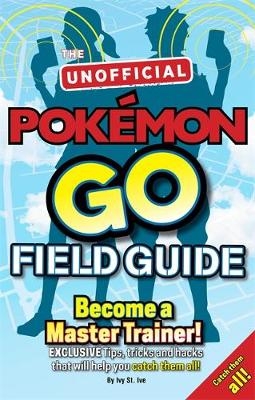 Pokémon Go The Unofficial Field Guide - Casey Halter