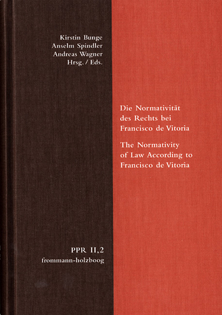 Die Normativität des Rechts bei Francisco de Vitoria. The Normativity of Law According to Francisco de Vitoria - Kirstin Bunge; Anselm Spindler; Andreas Wagner