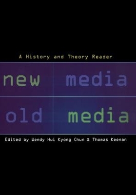 New Media, Old Media - Wendy Hui Kyong Chun; Thomas Keenan