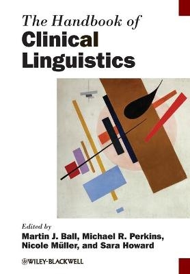 The Handbook of Clinical Linguistics - Martin J. Ball; Michael R. Perkins; Nicole Müller; Sara Howard