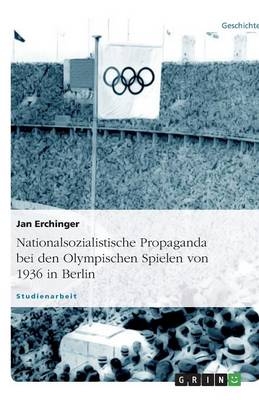 Nationalsozialistische Propaganda bei den Olympischen Spielen von 1936 in Berlin - Jan Erchinger