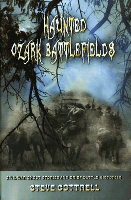 Haunted Ozark Battlefields - Steve Cottrell