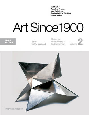 Art Since 1900 - Hal Foster; Rosalind Krauss; Yve-Alain Bois; Benjamin H D Buchloh; Distinguished Professor David Joselit