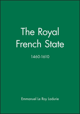 The Royal French State, 1460 - 1610 - Emmanuel Le Roy Ladurie