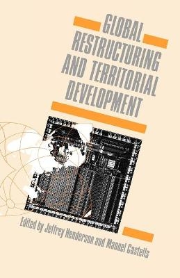 Global Restructuring and Territorial Development - Jeffrey Henderson; Manuel Castells