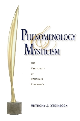 Phenomenology and Mysticism - Anthony J. Steinbock