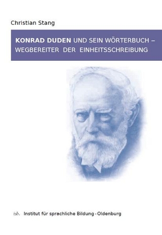 Konrad Duden und sein Wörterbuch - Wegbereiter der Einheitsschreibung - Christian Stang