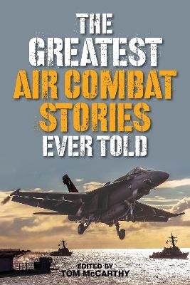 The Greatest Air Combat Stories Ever Told - Tom McCarthy